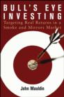 Image for Bull&#39;s eye investing: targeting real returns in a smoke and mirrors market