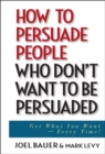Image for How to persuade people who don&#39;t want to be persuaded: get what you want - every time!