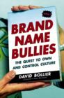 Image for Brand name bullies  : the quest to own and control culture