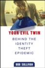Image for Your evil twin: behind the identity theft epidemic