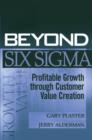 Image for Beyond Six Sigma  : profitable growth through customer value creation