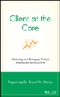 Image for Client at the core: marketing and managing today&#39;s professional services firm