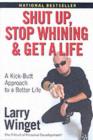 Image for Shut Up, Stop Whining, and Get a Life: A Kick-butt Approach to a Better Life