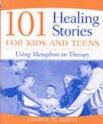 Image for 101 healing stories for kids and teens: using metaphors in therapy