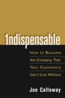 Image for Indispensable  : how to become the company your customers can&#39;t live without