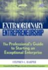 Image for Extraordinary entrepreneurship: the professional&#39;s guide to starting an exceptional enterprise