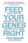 Image for Feed your genes right: eat to turn off disease-causing genes and slow down aging