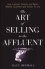 Image for The art of selling to the affluent: how to attract, service, and retain wealthy customers &amp; clients for life