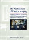 Image for The Architecture of Medical Imaging : Designing Healthcare Facilities for Advanced Radiological Diagnostic and Therapeutic Techniques