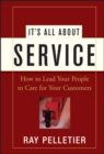 Image for It&#39;s all about service  : how to lead your people to care for your customers