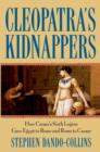 Image for Cleopatra&#39;s kidnappers  : how Caesar&#39;s Sixth Legion gave Egypt to Rome and Rome to Caesar