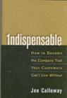 Image for Indispensable: how to become the company that your customers can&#39;t live without