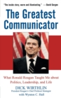 Image for The greatest communicator  : what Ronald Reagan taught me about politics, leadership, and life