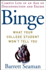 Image for Binge: what your college student won&#39;t tell you : campus life in an age of disconnection and excess