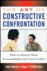 Image for The art of constructive confrontation: how to achieve more accountability with less conflict