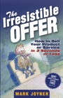 Image for The irresistible offer  : how to sell your product or service in 3 seconds or less