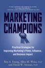 Image for Marketing Champions : Practical Strategies for Improving Marketing&#39;s Power, Influence, and Business Impact