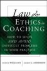 Image for Law &amp; ethics in coaching: how to solve and avoid difficult problems in your practice