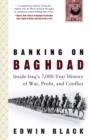 Image for Banking on Baghdad  : inside Iraq&#39;s 7,000-year history of war, profit and conflict