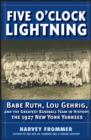 Image for Five o&#39;clock lightning  : Babe Ruth, Lou Gehrig and the greatest team in baseball, the 1927 New York Yankees
