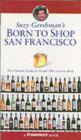 Image for Suzy Gershman&#39;s born to shop San Francisco: the ultimate guide for travelers who love to shop