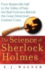 Image for The science of Sherlock Holmes: from Baskerville Hall to the Valley of Fear, the real forensics behind the great detective&#39;s greatest cases