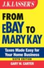 Image for J.K. Lasser&#39;s from eBay to Mary Kay: taxes made easy for your home-based business : control your taxes for maximum profit