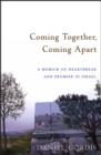 Image for Coming together, coming apart  : a memoir of heartbreak and promise in Israel