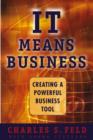 Image for IT (Information Technology) Means Business : Creating a Powerful Business Tool