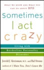 Image for Sometimes I Act Crazy : Living with Borderline Personality Disorder