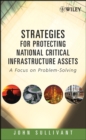 Image for Strategies for protecting national critical infrastructure assets  : a focus on problem-solving