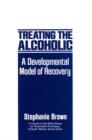 Image for Treating the Alcoholic : A Developmental Model of Recovery
