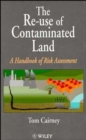 Image for The Re-Use of Contaminated Land : A Handbook of Risk Assessement