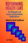 Image for Reforming Health Care : The Philosophy and Practice of International Health Reform