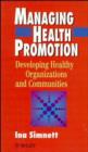 Image for Managing health promotion  : developing healthy organizations and communities