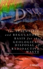Image for The Scientific and Regulatory Basis for the Geological Disposal of Radioactive Waste