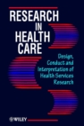Image for Research into health care  : design, conduct and interpretation of health services research