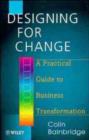 Image for Designing for change  : a practical guide to business transformation