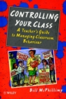 Image for Controlling your class  : a teacher&#39;s guide to managing classroom behaviour