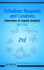 Image for Palladium reagents and catalysts  : innovations in organic synthesis