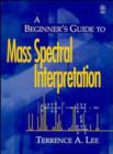 Image for A Beginner&#39;s Guide to Mass Spectral Interpretation