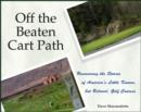 Image for Off the beaten cart path  : uncovering the stories of America&#39;s little known, but beloved golf courses