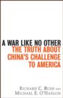 Image for A war like no other  : the truth about China&#39;s challenge to America