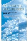 Image for Every business is a growth business  : how your company can prosper year after year