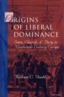 Image for Origins of liberal dominance: state, church, and party in nineteenth-century Europe