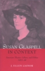 Image for Susan Glaspell in context  : American theater, culture, and politics, 1915-48