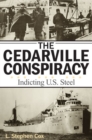 Image for The Cedarville conspiracy  : indicting U.S. Steel
