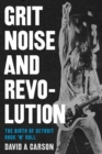 Image for Grit, noise, &amp; revolution  : the birth of Detroit rock &#39;n&#39; roll