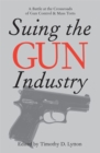 Image for SUING THE GUN INDUSTRY: A BATTLE AT THE CROSSROADS OF GUN CONTROL AND MASS TORTS