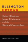 Image for Ellington Uptown : Duke Ellington, James P. Johnson, and the Birth of Concert Jazz